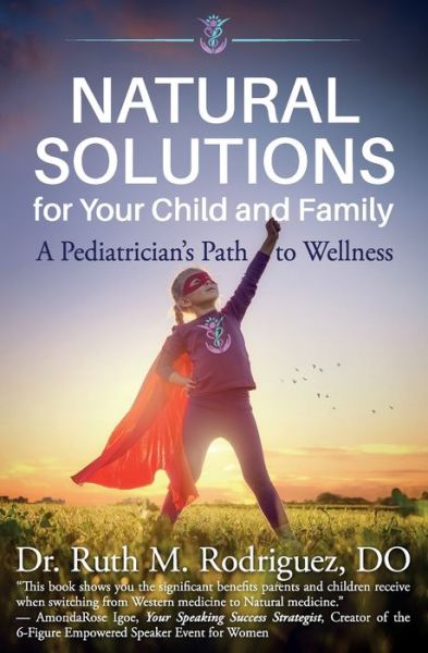 Natural Solutions for Your Child and Family - Ruth M Rodriguez Do - Books - Babypie Publishing - 9781945446726 - April 16, 2020