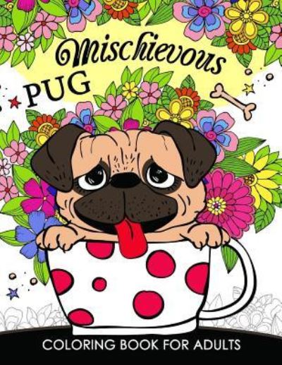 Cover for Tiny Cactus Publishing · Mischievous Pug Coloring Book for Adults (Paperback Book) (2017)