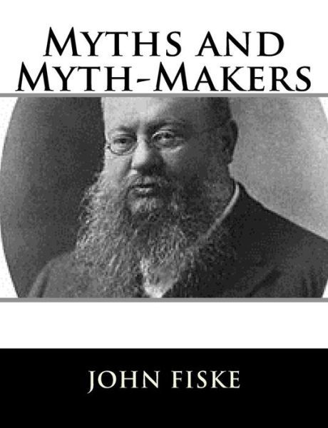 Myths and Myth-Makers - John Fiske - Książki - Createspace Independent Publishing Platf - 9781981606726 - 12 grudnia 2017