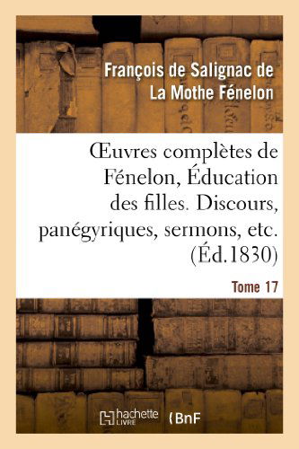 Cover for La Mothe Fenelon-f · Oeuvres Completes De Fenelon, Tome Xvii. Education Des Filles. Discours, Panegyriques, Sermons, Etc. (Paperback Book) (2013)