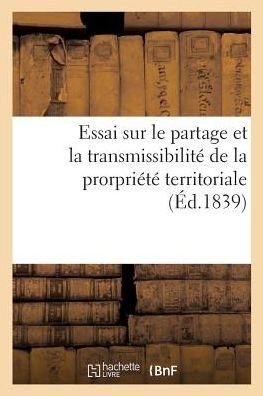 Essai Politique Et Historique Sur Le Partage Et La Transmissibilite de la Prorpriete Territoriale - F Fleischer - Books - Hachette Livre - BNF - 9782019980726 - March 1, 2018
