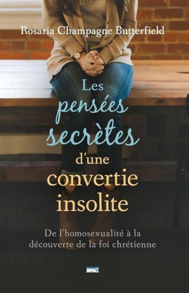 Cover for Rosaria Champagne Butterfield · Les Pens es Secr tes d'Une Convertie Insolite (the Secret Thoughts of an Unlikely Convert) (Paperback Book) (2016)