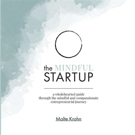 Cover for Malte Krohn · The Mindful Startup: A Wholehearted Guide Through the Mindful and Compassionate Entrepreneurial Journey (Pocketbok) (2021)