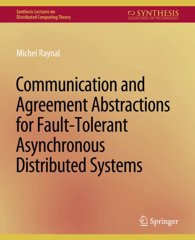 Cover for Michel Raynal · Communication and Agreement Abstractions for Fault-Tolerant Asynchronous Distributed Systems - Synthesis Lectures on Distributed Computing Theory (Paperback Book) (2010)