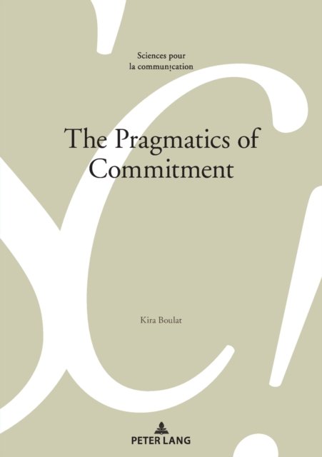 The Pragmatics of Commitment - Sciences Pour La Communication - Kira Boulat - Livres - Peter Lang AG, Internationaler Verlag de - 9783034346726 - 31 mars 2023