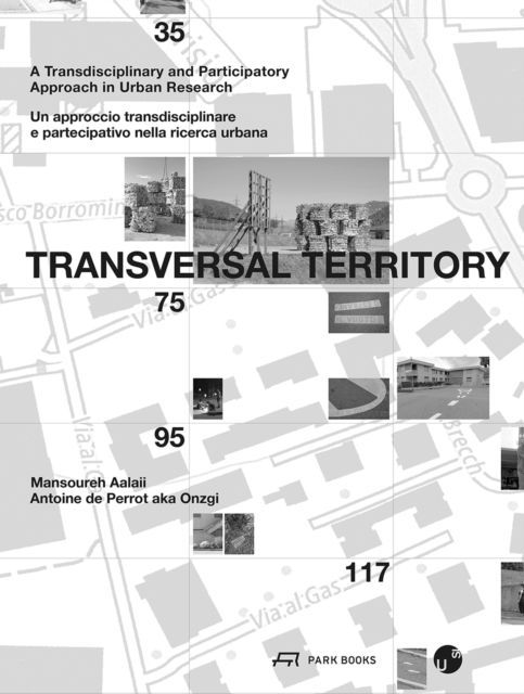 Transversal Territory: A Transdisciplinary and Participatory Approach in Urban Research - Antoine De Perrot-Mansoureh Aalaii - Bücher - Park Books - 9783038603726 - 8. August 2024