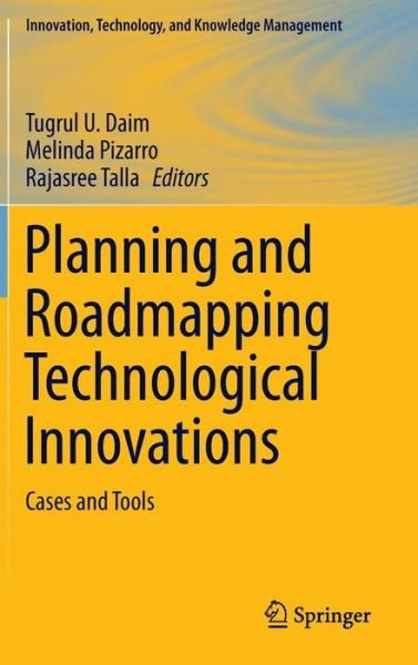Cover for Tugrul U Daim · Planning and Roadmapping Technological Innovations: Cases and Tools - Innovation, Technology, and Knowledge Management (Hardcover Book) [2014 edition] (2014)