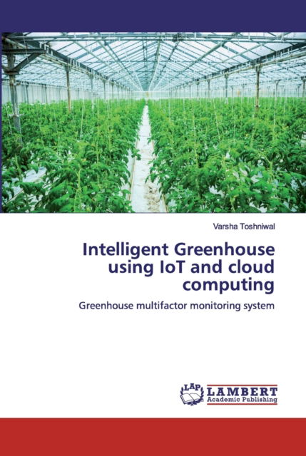 Intelligent Greenhouse using IoT and cloud computing - Varsha Toshniwal - Livros - LAP Lambert Academic Publishing - 9783330343726 - 24 de outubro de 2019