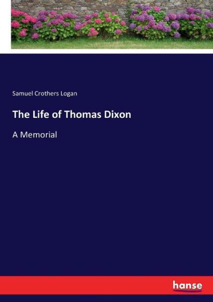 The Life of Thomas Dixon - Logan - Books -  - 9783337414726 - December 31, 2017