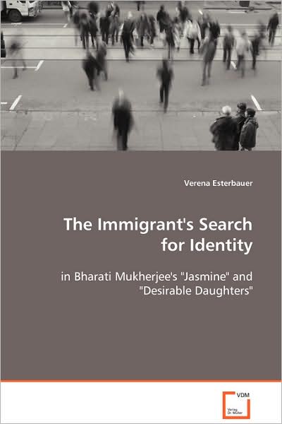 Cover for Verena Esterbauer · The Immigrant's Search for Identity: in Bharati Mukherjee's Jasmine&quot; and &quot;Desirable Daughters&quot;&quot; (Paperback Book) (2008)