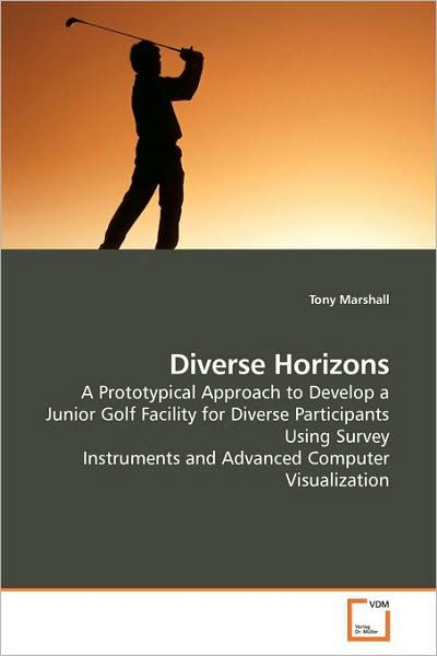 Cover for Tony Marshall · Diverse Horizons: a Prototypical Approach to Develop a Junior Golf Facility for Diverse Participants Using Survey Instruments and Advanced Computer Visualization (Paperback Book) (2009)