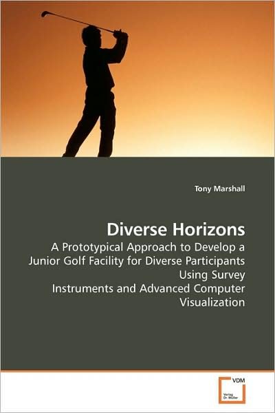 Cover for Tony Marshall · Diverse Horizons: a Prototypical Approach to Develop a Junior Golf Facility for Diverse Participants Using Survey Instruments and Advanced Computer Visualization (Pocketbok) (2009)