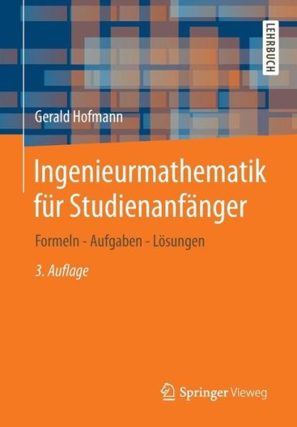 Cover for Gerald Hofmann · Ingenieurmathematik Fur Studienanfanger: Formeln - Aufgaben - Loesungen (Taschenbuch) [3rd 3., Uberarb. U. Erw. Aufl. 2013 edition] (2013)
