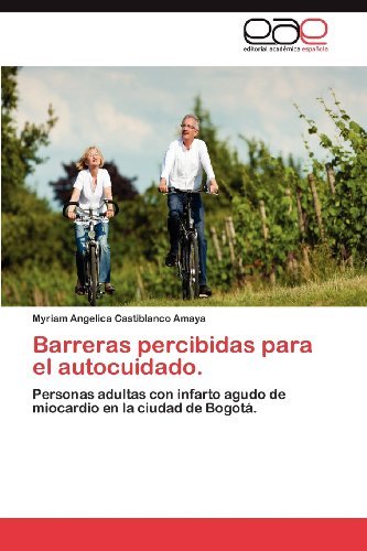 Cover for Myriam Angelica Castiblanco Amaya · Barreras Percibidas Para El Autocuidado.: Personas Adultas Con Infarto Agudo De Miocardio en La Ciudad De Bogotá. (Paperback Bog) [Spanish edition] (2012)