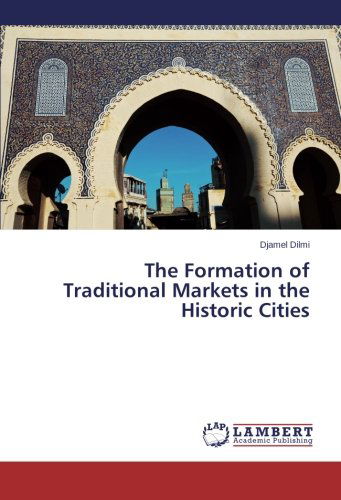 Cover for Djamel Dilmi · The Formation of Traditional Markets in the Historic Cities (Taschenbuch) (2014)