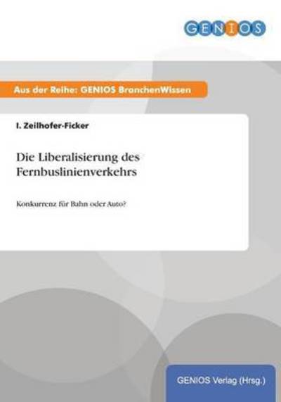 Cover for I Zeilhofer-Ficker · Die Liberalisierung des Fernbuslinienverkehrs: Konkurrenz fur Bahn oder Auto? (Paperback Book) (2015)