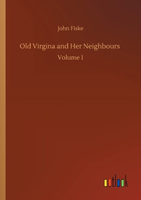 Cover for John Fiske · Old Virgina and Her Neighbours: Volume 1 (Pocketbok) (2020)