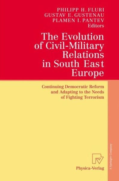 Cover for Philipp H. Fluri · The Evolution of Civil-Military Relations in South East Europe: Continuing Democratic Reform and Adapting to the Needs of Fighting Terrorism (Hardcover Book) [2005 edition] (2005)