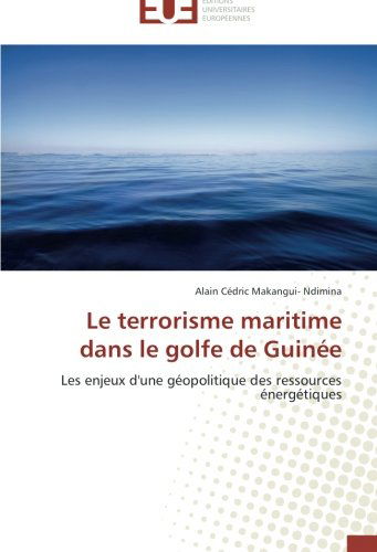 Cover for Alain  Cédric Makangui- Ndimina · Le Terrorisme Maritime Dans Le Golfe De Guinée: Les Enjeux D'une Géopolitique Des Ressources Énergétiques (Paperback Book) [French edition] (2018)