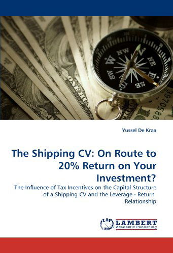 Cover for Yussel De Kraa · The Shipping Cv: on Route to 20% Return on Your Investment?: the Influence of Tax Incentives on the Capital Structure of a Shipping Cv and the Leverage - Return  Relationship (Paperback Book) (2010)