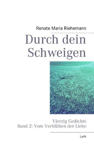 Cover for Renate Maria Riehemann · Durch dein Schweigen: Vierzig Gedichte Band 2: Gedichte vom Verbluhen der Liebe (Paperback Book) [German edition] (2013)