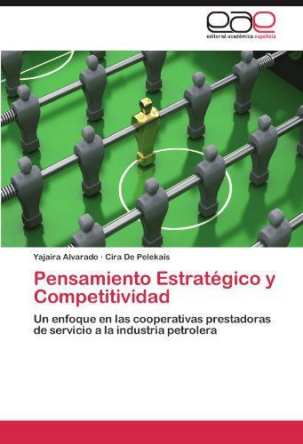 Cover for Cira De Pelekais · Pensamiento Estratégico Y Competitividad: Un Enfoque en Las Cooperativas Prestadoras De Servicio a La Industria Petrolera (Pocketbok) [Spanish edition] (2012)