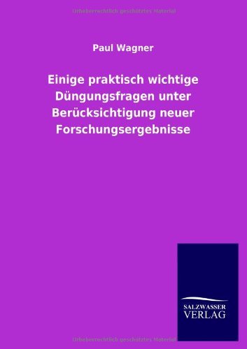 Einige praktisch wichtige Dungungsfragen unter Berucksichtigung neuer Forschungsergebnisse - Paul Wagner - Books - Salzwasser-Verlag Gmbh - 9783846006726 - October 17, 2012
