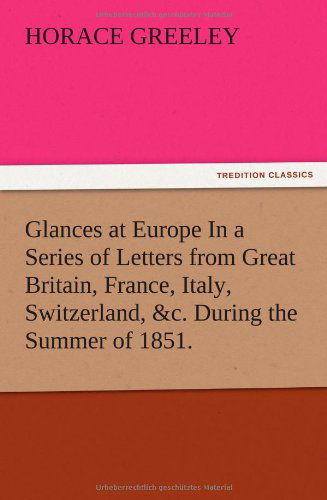 Cover for Horace Greeley · Glances at Europe in a Series of Letters from Great Britain, France, Italy, Switzerland, &amp;c. During the Summer of 1851. (Paperback Book) (2012)