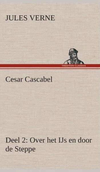 Cover for Jules Verne · Cesar Cascabel, Deel 2 over Het Ijs en Door De Steppe (Hardcover bog) [Dutch edition] (2013)