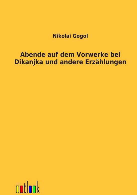 Abende Auf Dem Vorwerke Bei Dikanjka Und Andere Erz Hlungen - Nikolai Vasil'evich Gogol - Książki - Outlook Verlag - 9783864037726 - 30 kwietnia 2012