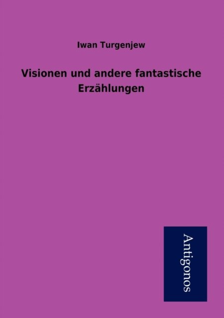 Visionen Und Andere Fantastische Erz Hlungen - Iwan Turgenjew - Books - Antigonos - 9783954721726 - July 6, 2012