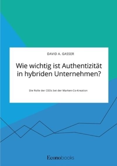 Cover for David A Gasser · Wie wichtig ist Authentizitat in hybriden Unternehmen? Die Rolle der CEOs bei der Marken-Co-Kreation (Taschenbuch) (2021)