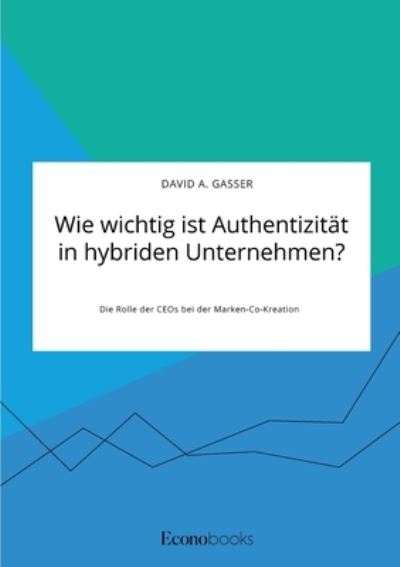 Cover for David A Gasser · Wie wichtig ist Authentizitat in hybriden Unternehmen? Die Rolle der CEOs bei der Marken-Co-Kreation (Paperback Book) (2021)