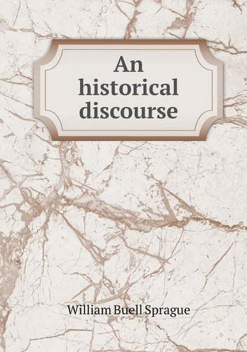 An Historical Discourse - William Buell Sprague - Books - Book on Demand Ltd. - 9785518567726 - March 24, 2013