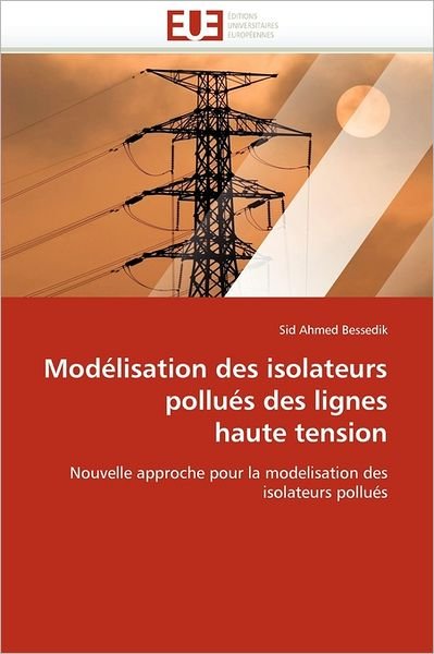 Cover for Sid Ahmed Bessedik · Modélisation Des Isolateurs Pollués Des Lignes Haute Tension: Nouvelle Approche Pour La Modelisation Des Isolateurs Pollués (Taschenbuch) [French edition] (2018)
