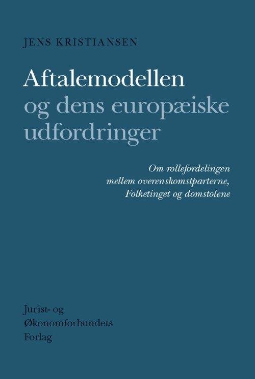 Cover for Jens Kristiansen · Aftalemodellen og dens europæiske udfordringer (Indbundet Bog) [1. udgave] [Indbundet] (2013)
