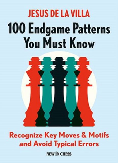 100 Endgame Patterns You Must Know: Recognize Key Moves & Motifs and Avoid Typical Errors - Jesus de la Villa - Books - New In Chess - 9789056919726 - February 17, 2022