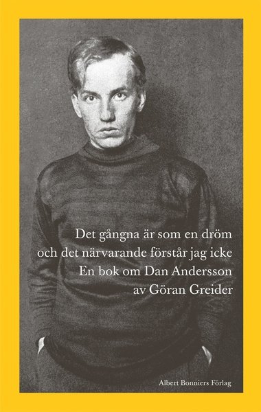 Cover for Göran Greider · Det gångna är som en dröm och det närvarande förstår jag icke : en bok om Dan Andersson (ePUB) (2013)