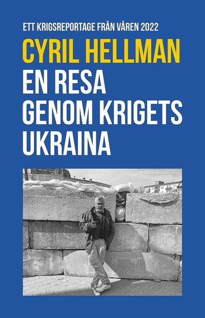 Cover for Cyril Hellman · En resa genom krigets Ukraina : Ett krigsreportage från våren 2022 (Bound Book) (2022)