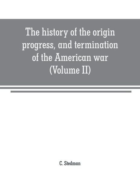 Cover for C Stedman · The history of the origin, progress, and termination of the American war (Volume II) (Paperback Bog) (2019)