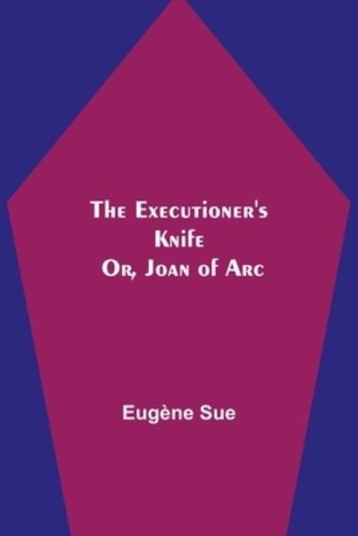 Cover for Eugene Sue · The Executioner's Knife; Or, Joan of Arc (Paperback Book) (2021)