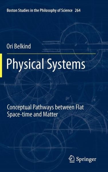 Cover for Ori Belkind · Physical Systems: Conceptual Pathways between Flat Space-time and Matter - Boston Studies in the Philosophy and History of Science (Hardcover Book) [2012 edition] (2011)