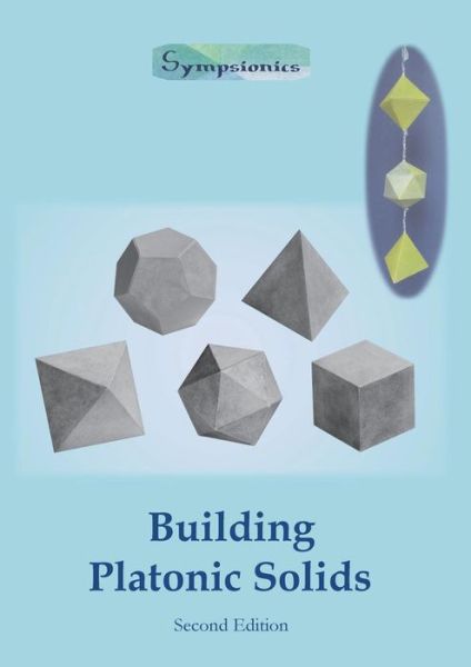 Cover for Sympsionics Design · Building Platonic Solids: How to Construct Sturdy Platonic Solids from Paper or Cardboard and Draw Platonic Solid Templates With a Ruler and Compass (Paperback Book) [2nd edition] (2015)