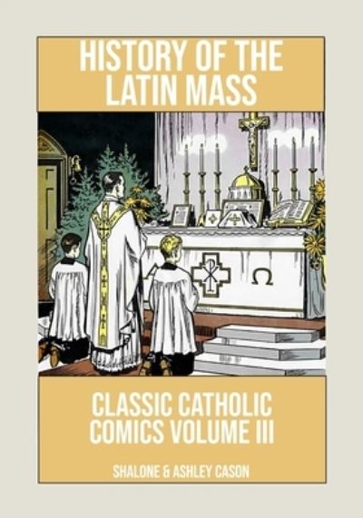 Cover for Cason Shalone Cason · History of the Latin Mass: Classic Catholic Comics Volume 3 (Paperback Book) (2022)