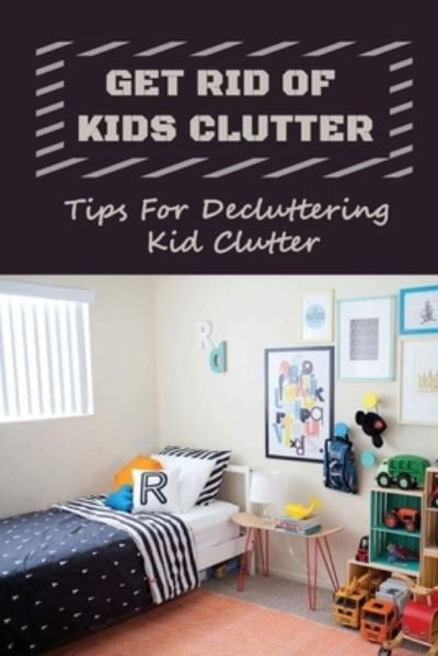 Cover for Sherryl Tuesburg · Get Rid Of Kids Clutter (Paperback Book) (2021)
