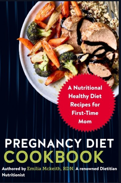 Cover for Emilia McKeith Rdn · Pregnancy Diet Cookbook: A Nutritional Healthy Diet Recipes for First-Time Mom (Paperback Book) (2021)