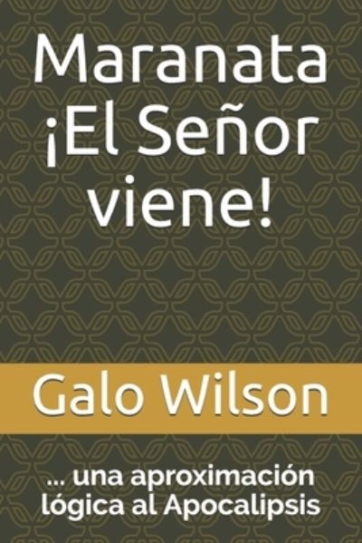 Cover for Galo Wilson · Maranata !El Senor viene! ...una aproximacion logica al Apocalipsis (Paperback Book) (2021)