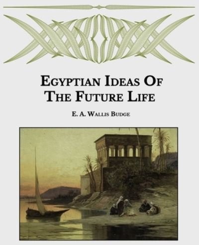 Cover for E a Wallis Budge · Egyptian Ideas Of The Future Life (Taschenbuch) (2021)