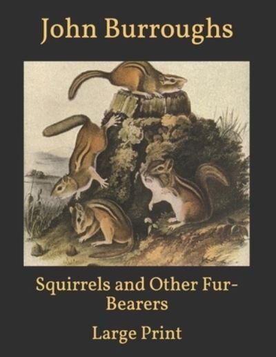Cover for John Burroughs · Squirrels and Other Fur-Bearers: Large Print (Paperback Book) (2021)