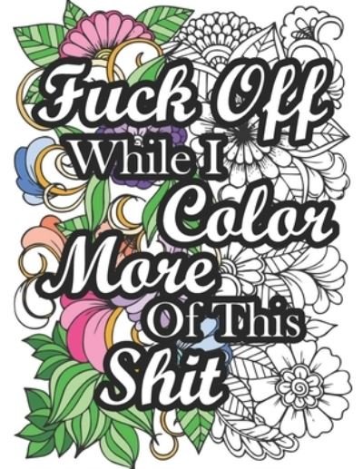 Cover for Kuro Neko Press · Fuck Off While I Color More of This Shit: Swear Word Coloring Book for Adult Relaxation and Stress Relief with Hilarious Insults (Volume 2) - Fuck Off While I Color This Shit (Pocketbok) (2020)